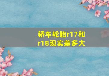 轿车轮胎r17和r18现实差多大