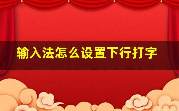 输入法怎么设置下行打字