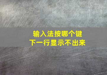 输入法按哪个键下一行显示不出来