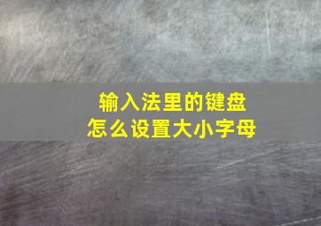 输入法里的键盘怎么设置大小字母