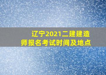 辽宁2021二建建造师报名考试时间及地点