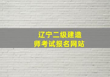 辽宁二级建造师考试报名网站