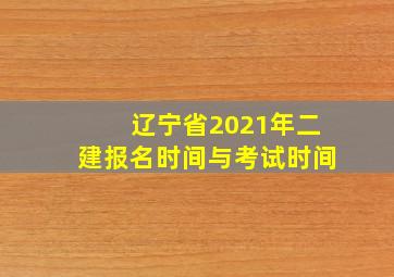 辽宁省2021年二建报名时间与考试时间