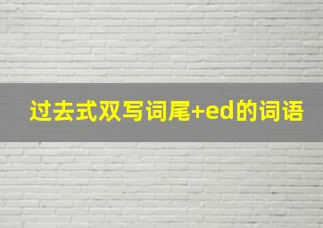 过去式双写词尾+ed的词语