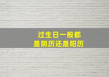 过生日一般都是阴历还是阳历