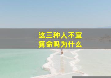 这三种人不宜算命吗为什么