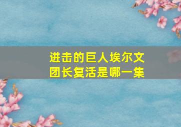 进击的巨人埃尔文团长复活是哪一集