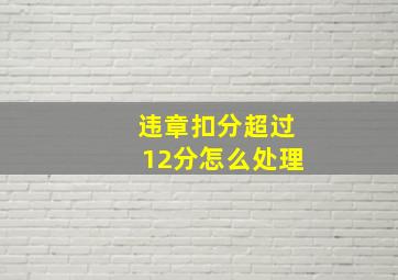 违章扣分超过12分怎么处理