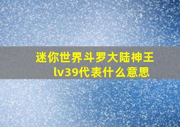 迷你世界斗罗大陆神王lv39代表什么意思