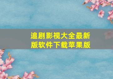 追剧影视大全最新版软件下载苹果版