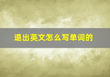 退出英文怎么写单词的