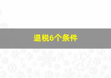 退税6个条件