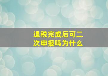 退税完成后可二次申报吗为什么