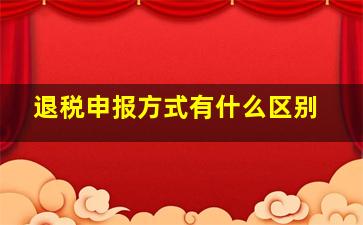 退税申报方式有什么区别