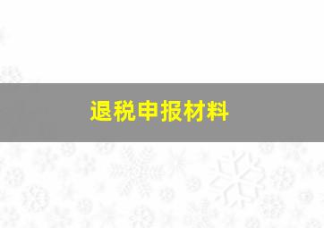 退税申报材料