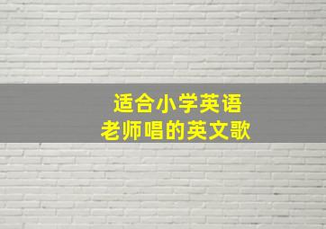 适合小学英语老师唱的英文歌