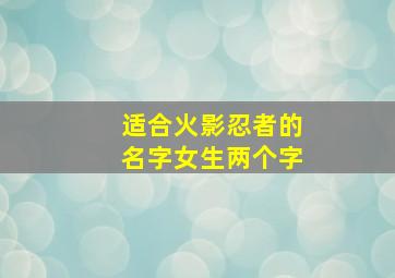 适合火影忍者的名字女生两个字