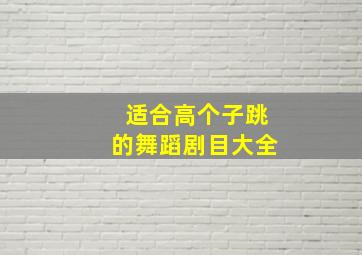 适合高个子跳的舞蹈剧目大全