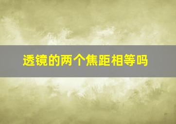 透镜的两个焦距相等吗