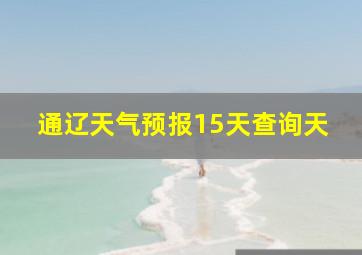 通辽天气预报15天查询天