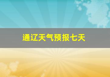 通辽天气预报七天