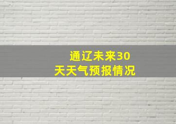 通辽未来30天天气预报情况