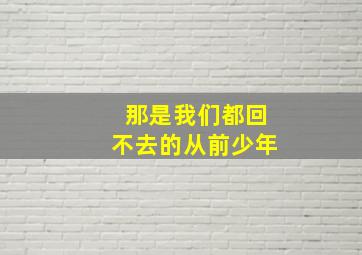 那是我们都回不去的从前少年