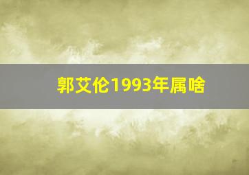 郭艾伦1993年属啥