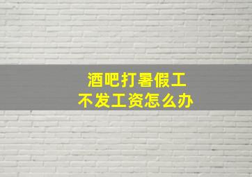 酒吧打暑假工不发工资怎么办