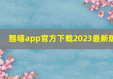 酷喵app官方下载2023最新版