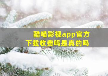 酷喵影视app官方下载收费吗是真的吗