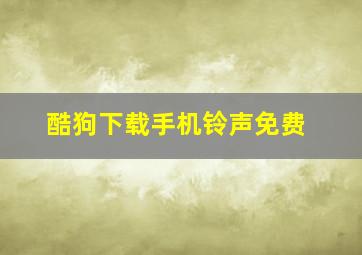 酷狗下载手机铃声免费