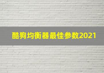 酷狗均衡器最佳参数2021