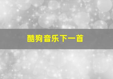 酷狗音乐下一首