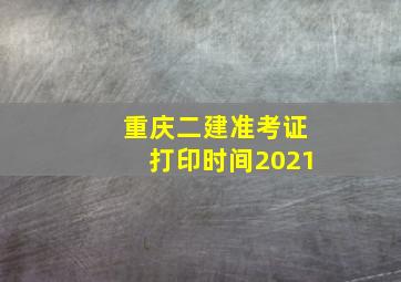 重庆二建准考证打印时间2021