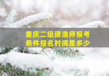 重庆二级建造师报考条件报名时间是多少