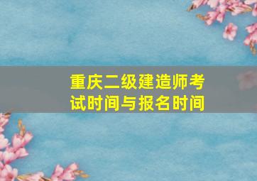 重庆二级建造师考试时间与报名时间