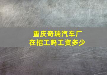 重庆奇瑞汽车厂在招工吗工资多少