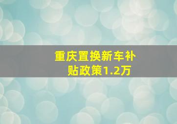 重庆置换新车补贴政策1.2万