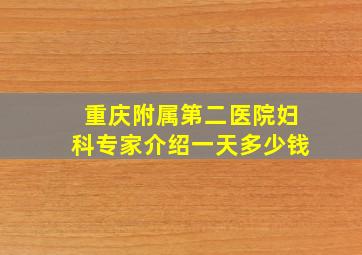 重庆附属第二医院妇科专家介绍一天多少钱