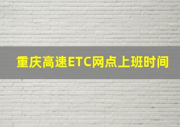 重庆高速ETC网点上班时间