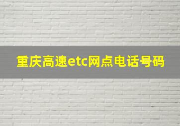 重庆高速etc网点电话号码