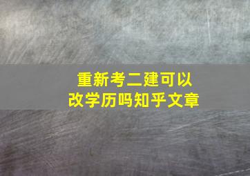 重新考二建可以改学历吗知乎文章