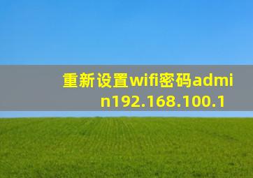 重新设置wifi密码admin192.168.100.1