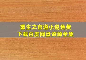 重生之官道小说免费下载百度网盘资源全集