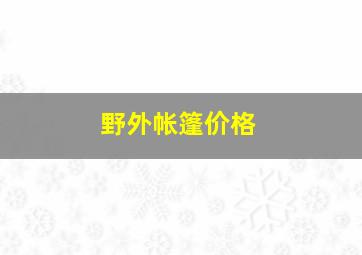 野外帐篷价格