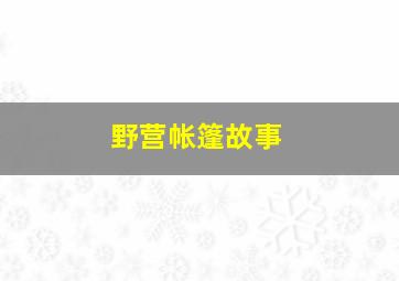 野营帐篷故事