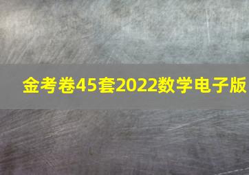 金考卷45套2022数学电子版