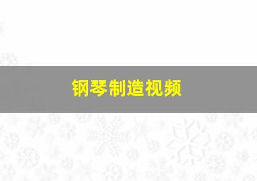 钢琴制造视频