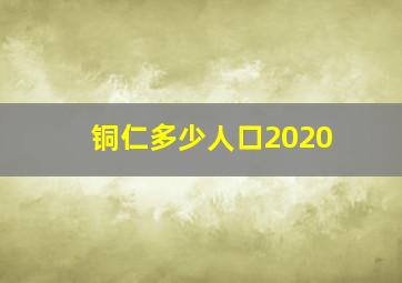 铜仁多少人口2020